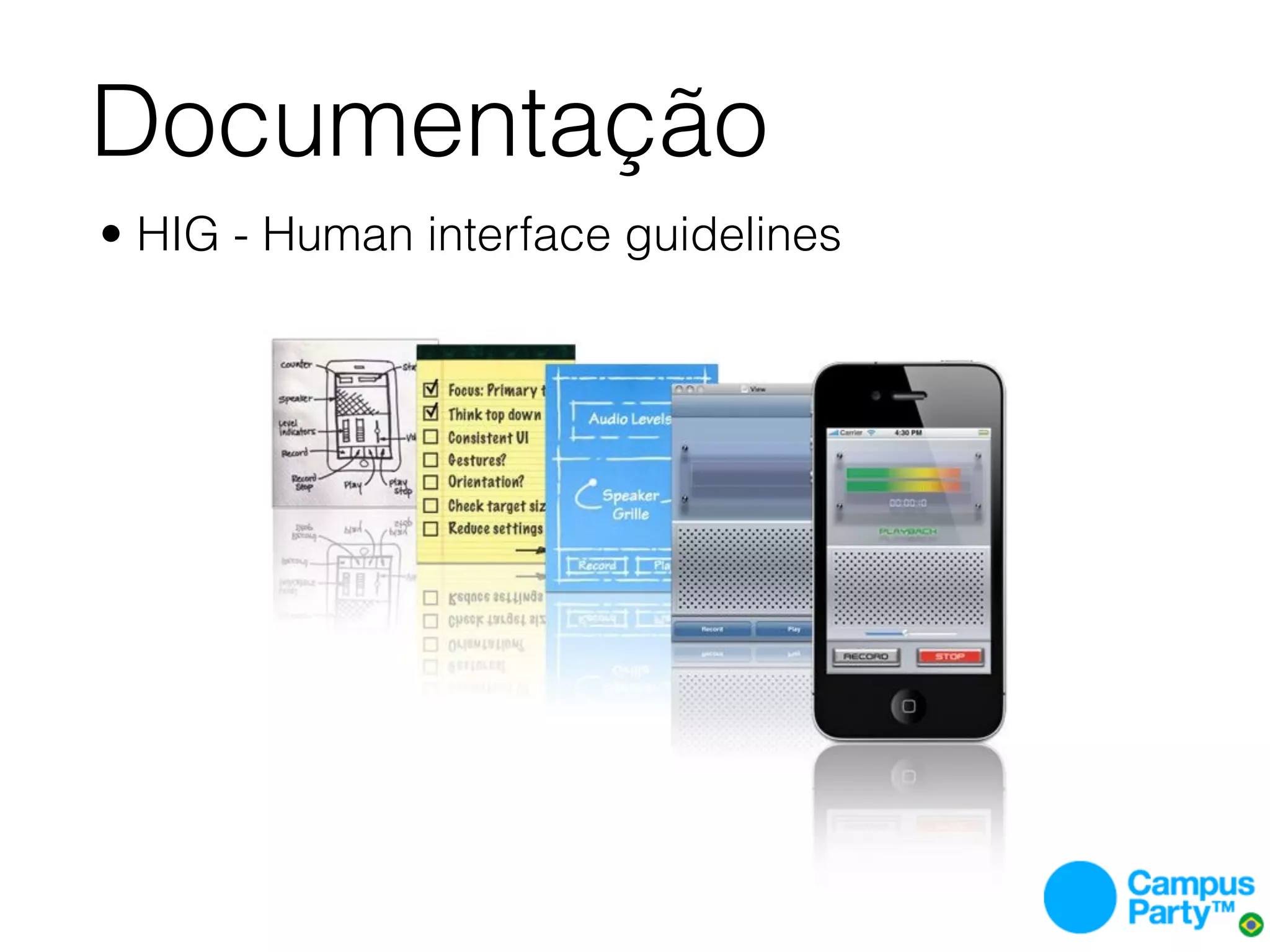 Documentação
• HIG - Human interface guidelines
 
