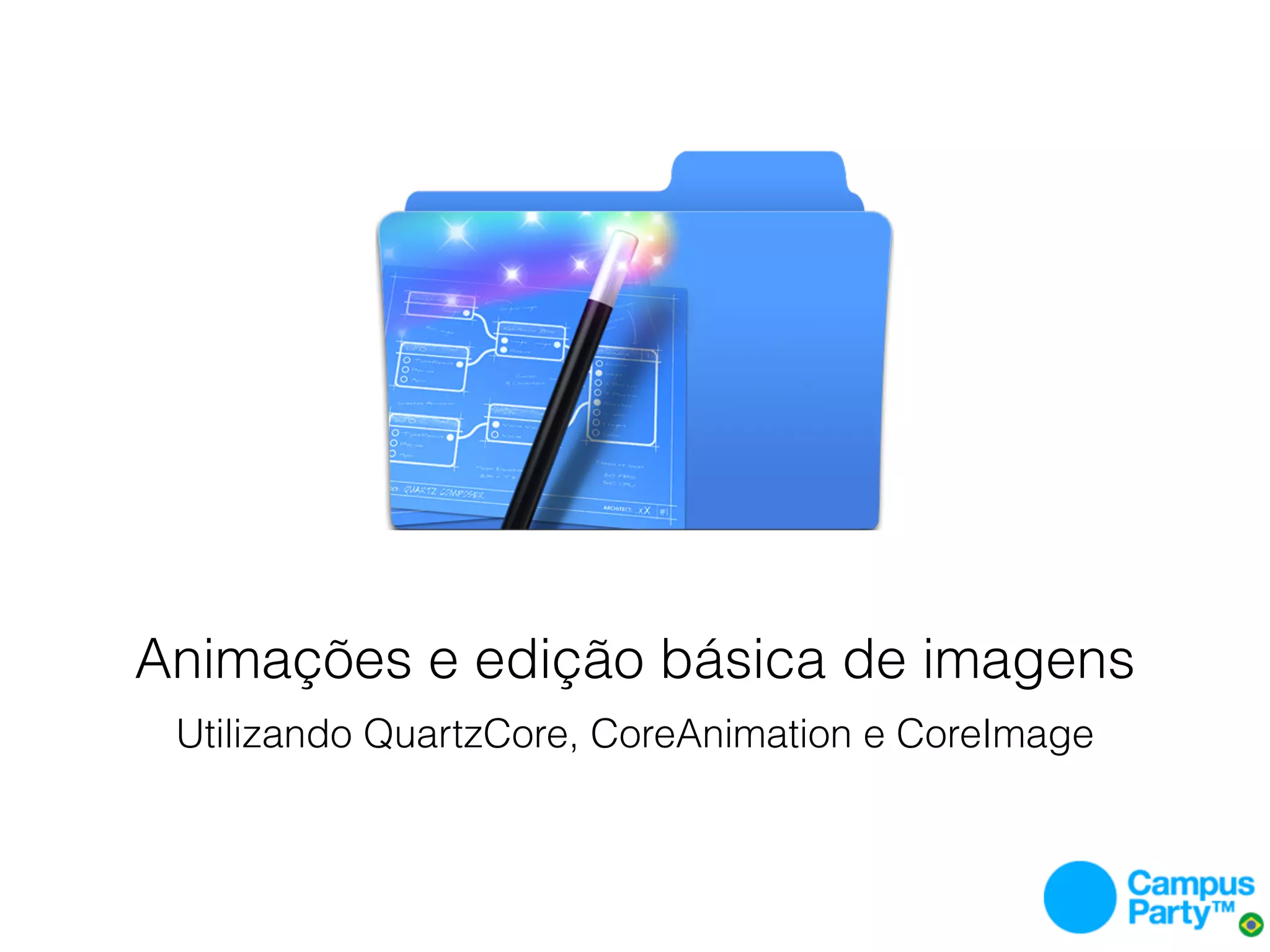 Animações e edição básica de imagens
 Utilizando QuartzCore, CoreAnimation e CoreImage
 