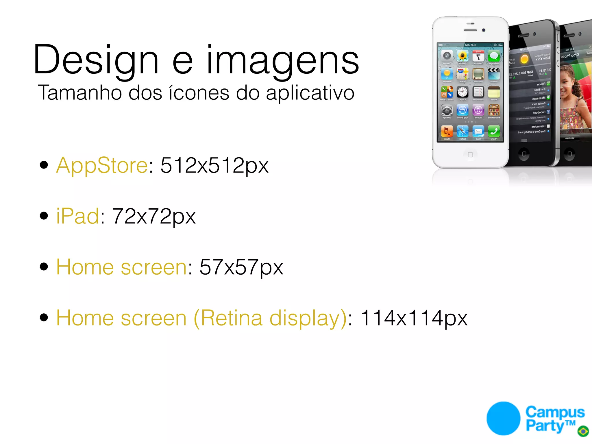 Design e imagens
Tamanho dos ícones do aplicativo


• AppStore: 512x512px

• iPad: 72x72px

• Home screen: 57x57px

• Home screen (Retina display): 114x114px
 