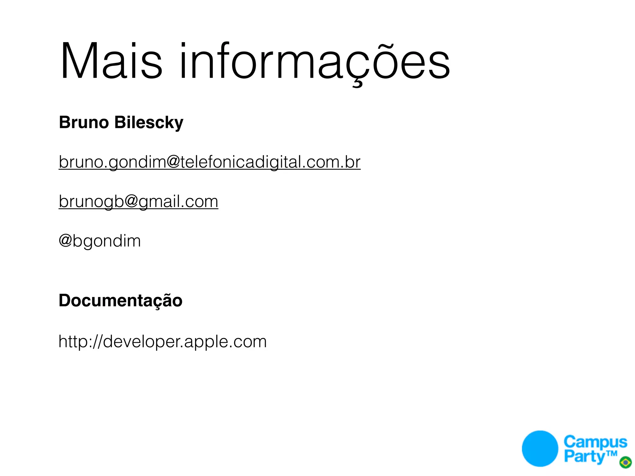 Mais informações
Bruno Bilescky

bruno.gondim@telefonicadigital.com.br

brunogb@gmail.com

@bgondim


Documentação 

http://developer.apple.com
 