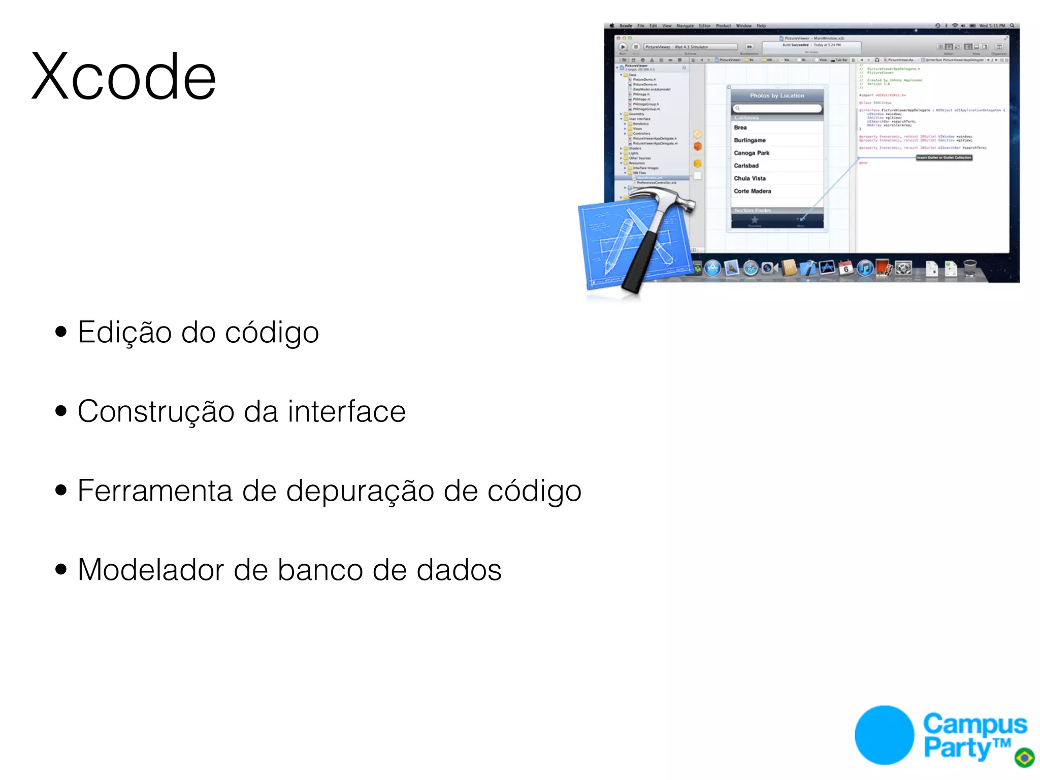 Xcode


• Edição do código

• Construção da interface

• Ferramenta de depuração de código

• Modelador de banco de dados
 