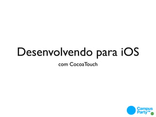 Desenvolvendo para iOS
       com CocoaTouch
 