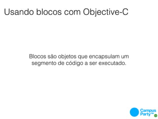 Usando blocos com Objective-C




     Blocos são objetos que encapsulam um
      segmento de código a ser executado.
 