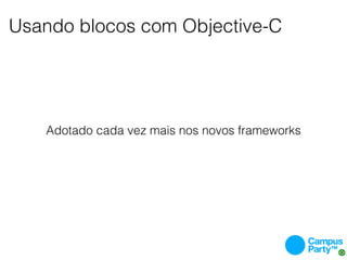 Usando blocos com Objective-C




   Adotado cada vez mais nos novos frameworks
 