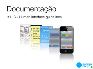 Documentação
• HIG - Human interface guidelines
 