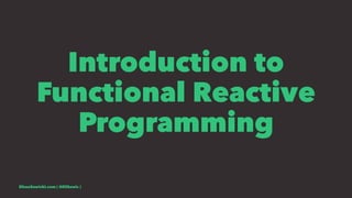 Introduction to
Functional Reactive
Programming
EliaszSawicki.com ( @EliSawic )
 