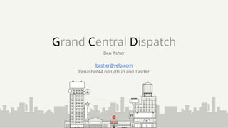 Grand Central Dispatch
Ben Asher
basher@yelp.com
benasher44 on Github and Twitter
 