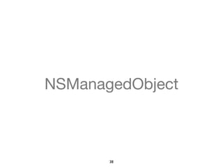 NSManagedObject 
38 
 