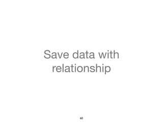 Save data with 
relationship 
60 
 