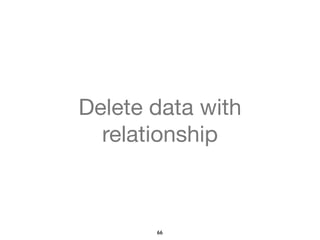 Delete data with 
relationship 
66 
 