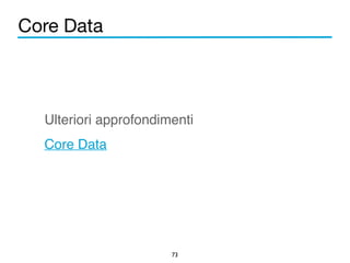 Core Data 
Ulteriori approfondimenti! 
Core Data 
73 
 
