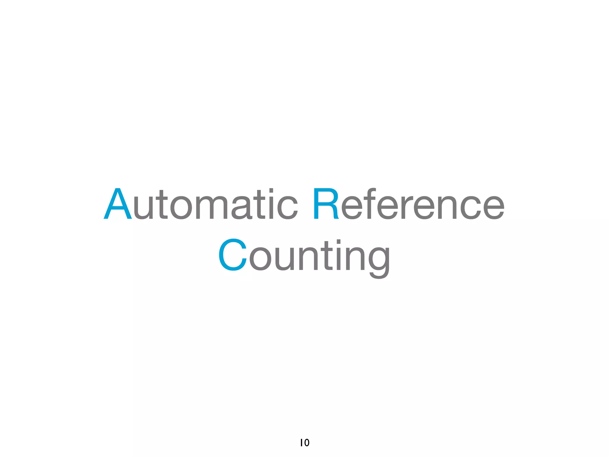 Automatic Reference 
Counting 
10 
 