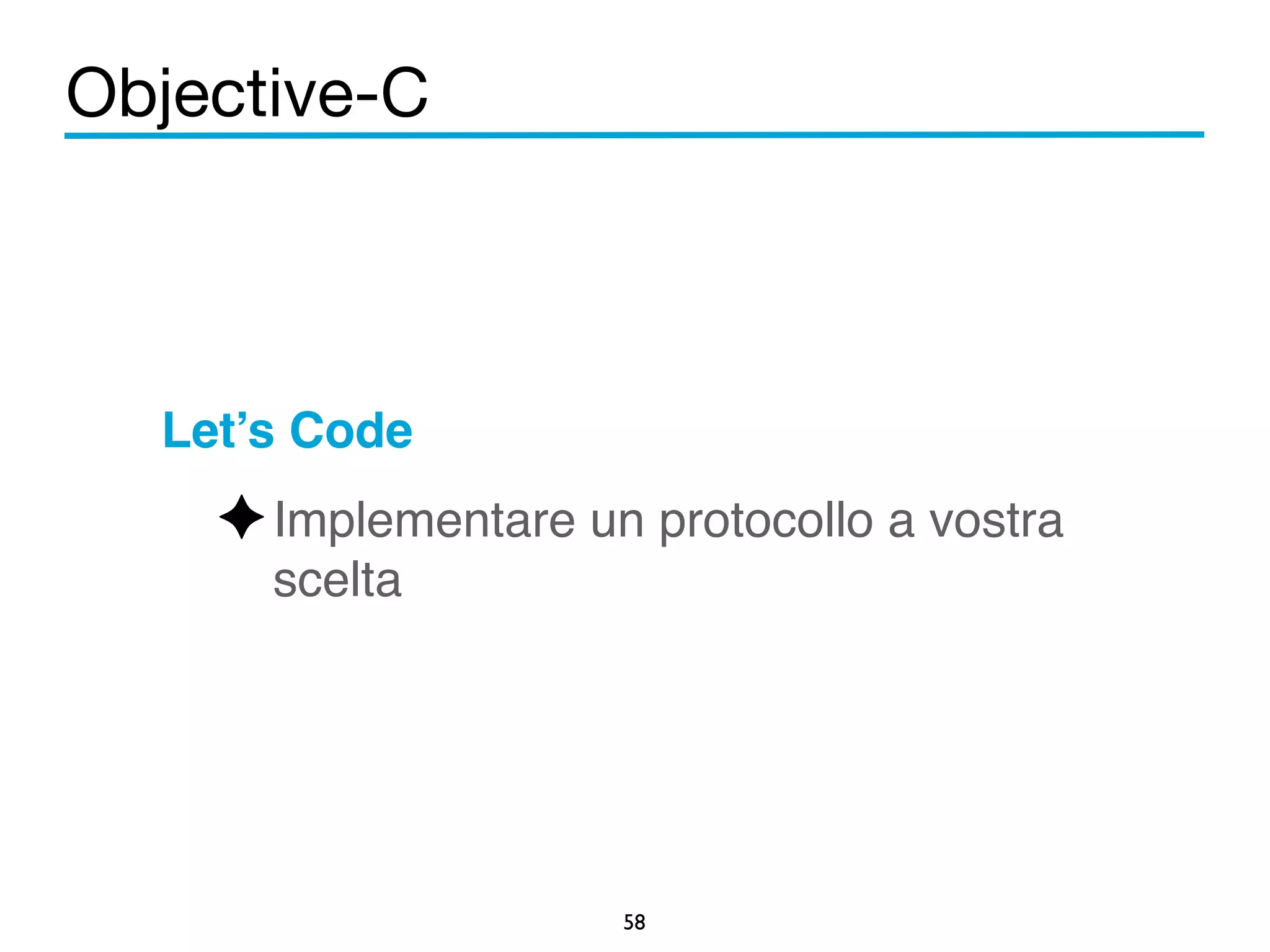 Objective-C 
Let’s Code! 
✦Implementare un protocollo a vostra 
58 
scelta 
 