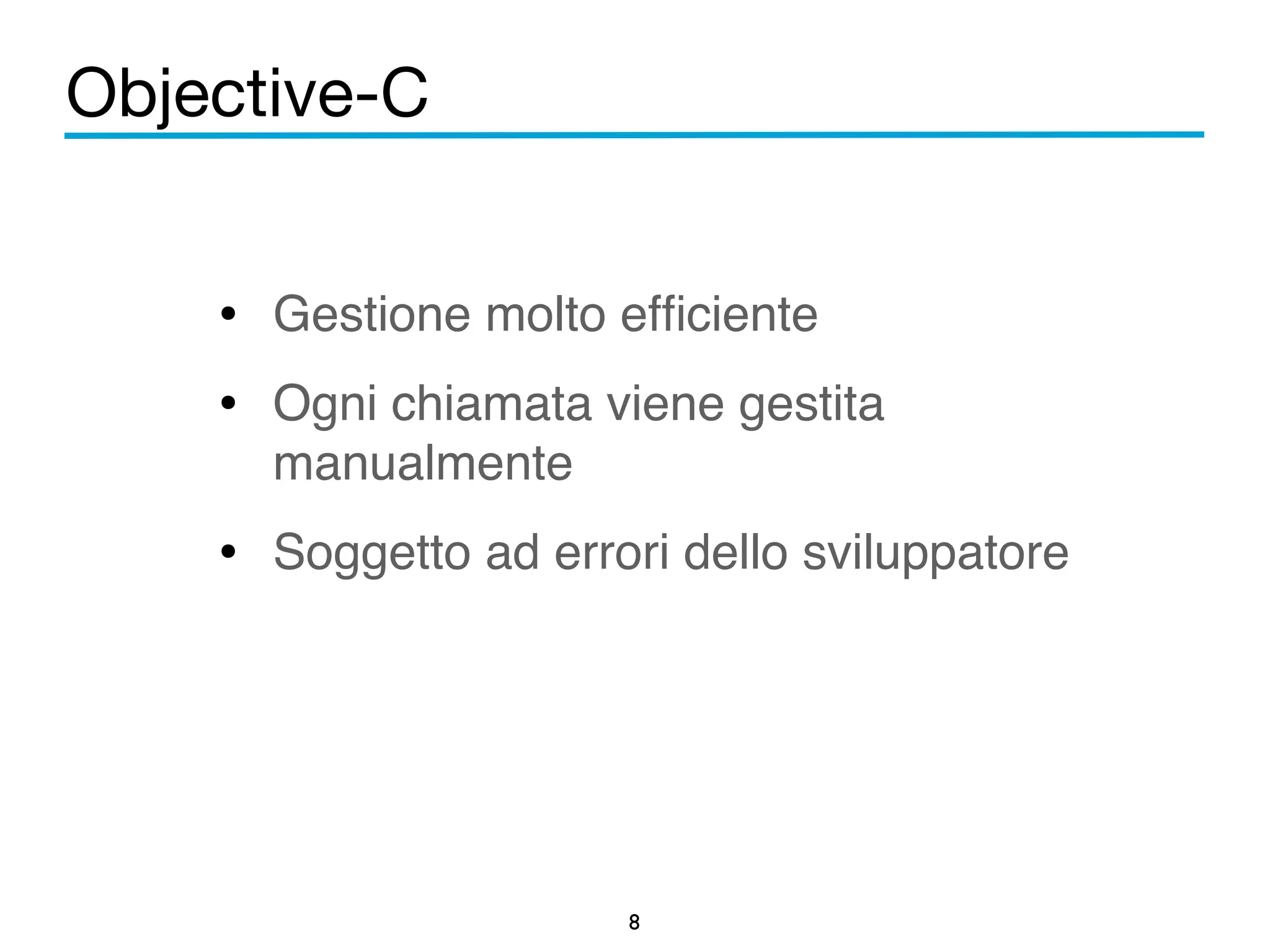 Objective-C 
• Gestione molto efficiente! 
• Ogni chiamata viene gestita 
manualmente! 
• Soggetto ad errori dello sviluppatore 
8 
 