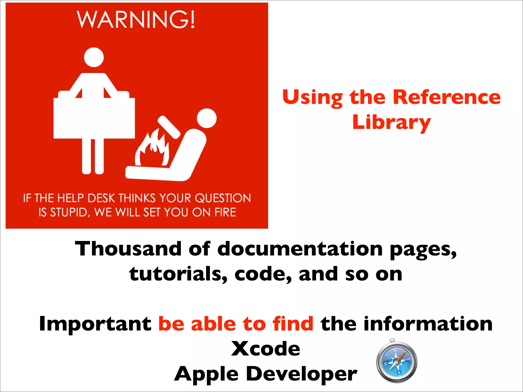 Introducción a iOS


                       Using the Reference
                             Library




     Thousand of documentation pages,
         tutorials, code, and so on

  Important be able to ﬁnd the information
                   Xcode
             Apple Developer
 