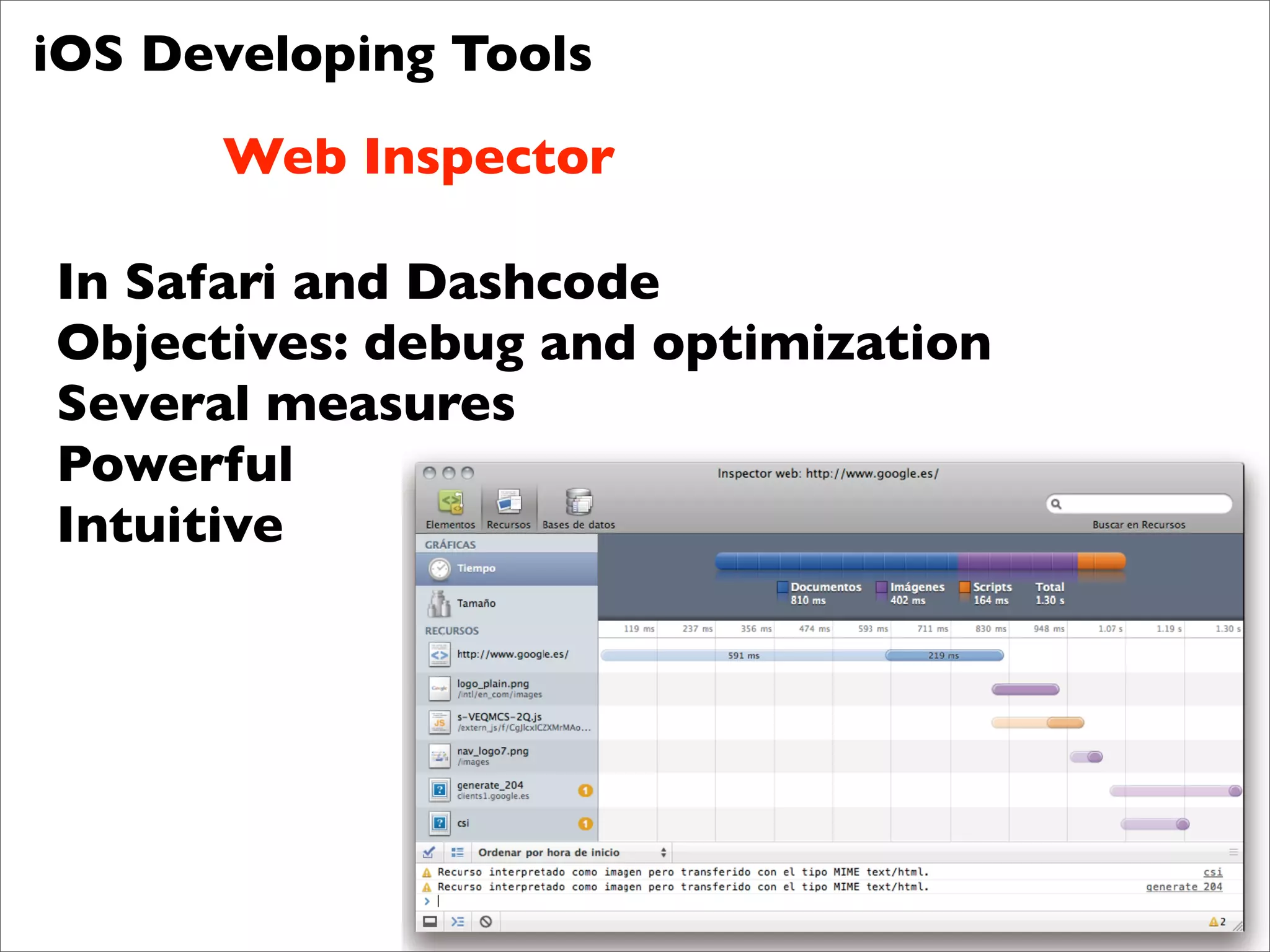 iOS Developing Tools
      Web Inspector

In Safari and Dashcode
Objectives: debug and optimization
Several measures
Powerful
Intuitive
 
