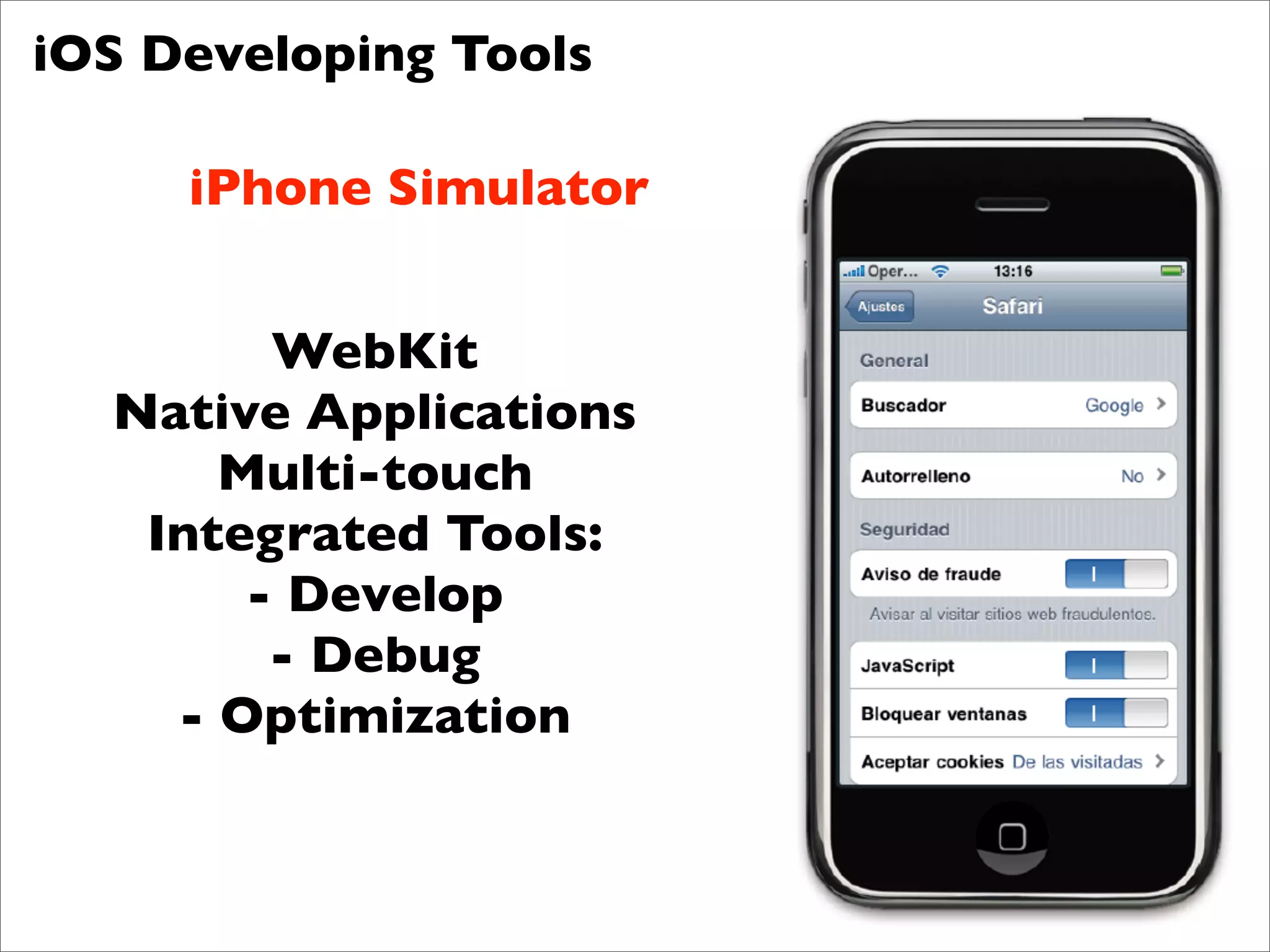 iOS Developing Tools

     iPhone Simulator


        WebKit
  Native Applications
      Multi-touch
   Integrated Tools:
       - Develop
        - Debug
    - Optimization
 