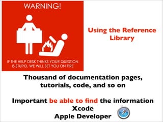 Introducción a iOS


                       Using the Reference
                             Library




     Thousand of documentation pages,
         tutorials, code, and so on

  Important be able to ﬁnd the information
                   Xcode
             Apple Developer
 