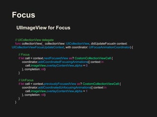 Focus
// UICollectionView delegate
func collectionView(_ collectionView: UICollectionView, didUpdateFocusIn context:
UICol...