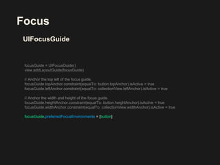 Focus
focusGuide.preferredFocusEnvironments = [button]
UIFocusGuide
 