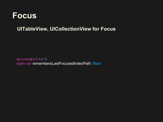 Focus
@available(tvOS 9.0, *)
open var remembersLastFocusedIndexPath: Bool
UITableView, UICollectionView for Focus
 
