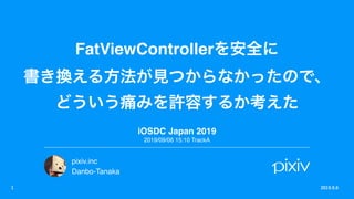 FatViewController  
 
pixiv.inc
Danbo-Tanaka
iOSDC Japan 2019 
2019/09/06 15:10 TrackA
 