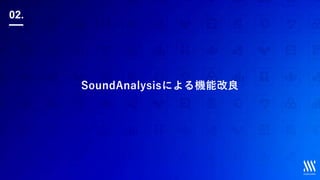 SoundAnalysisによる機能改良
02.
 