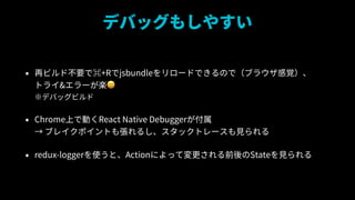 ǥХå⤷䤹
? ٥ӥɲҪ?+Rjsbundle`ɤǤΤǣ֥饦ҙ?
ȥ饤&`S??
ǥХåӥ
? ChromeϤǄӤReact Native Debugger?
 ֥쥤ݥȤ⏈뤷åȥ`Ҋ
? redux-loggerʹȡActionˤäƉǰStateҊ
 