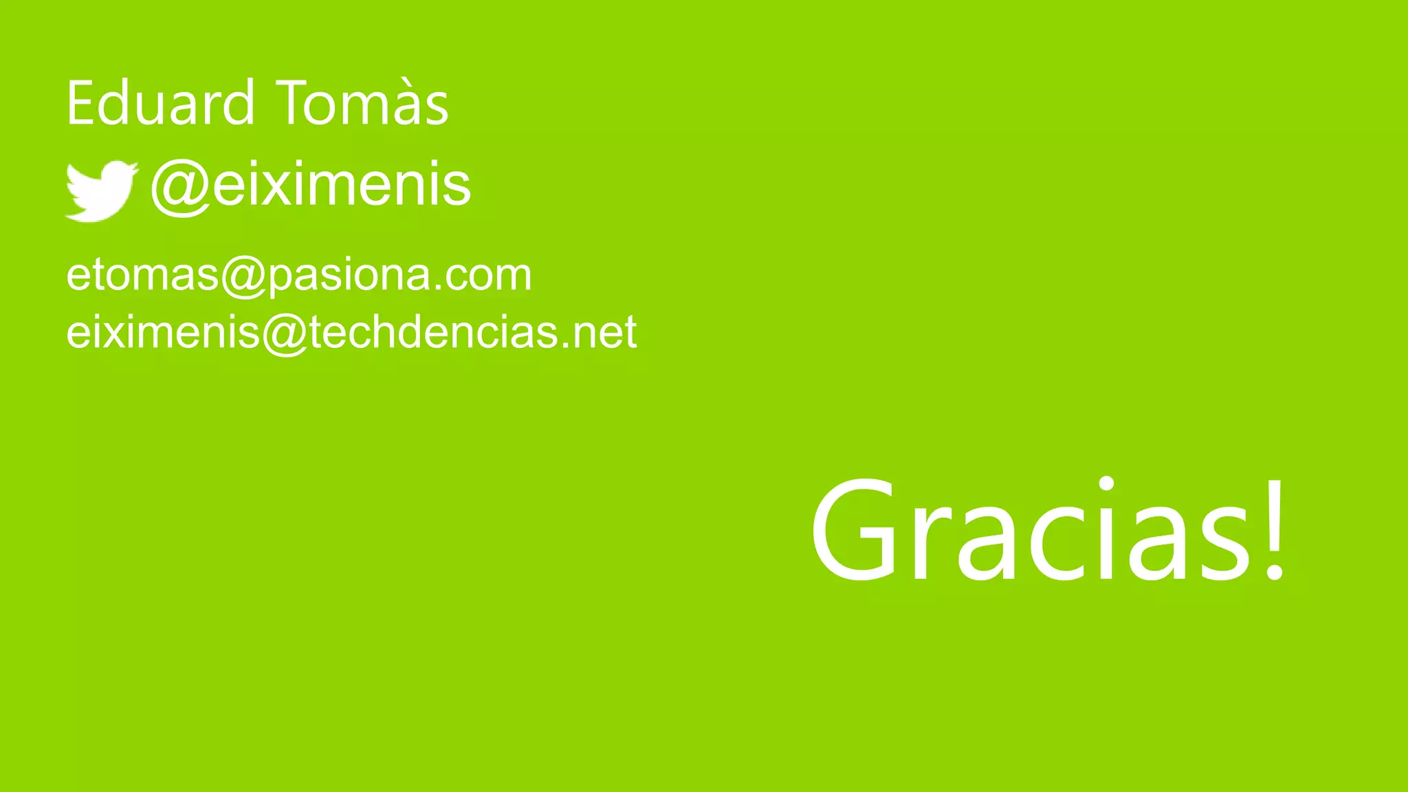 Eduard Tomàs
  @eiximenis
etomas@pasiona.com
eiximenis@techdencias.net



                            Gracias!
 
