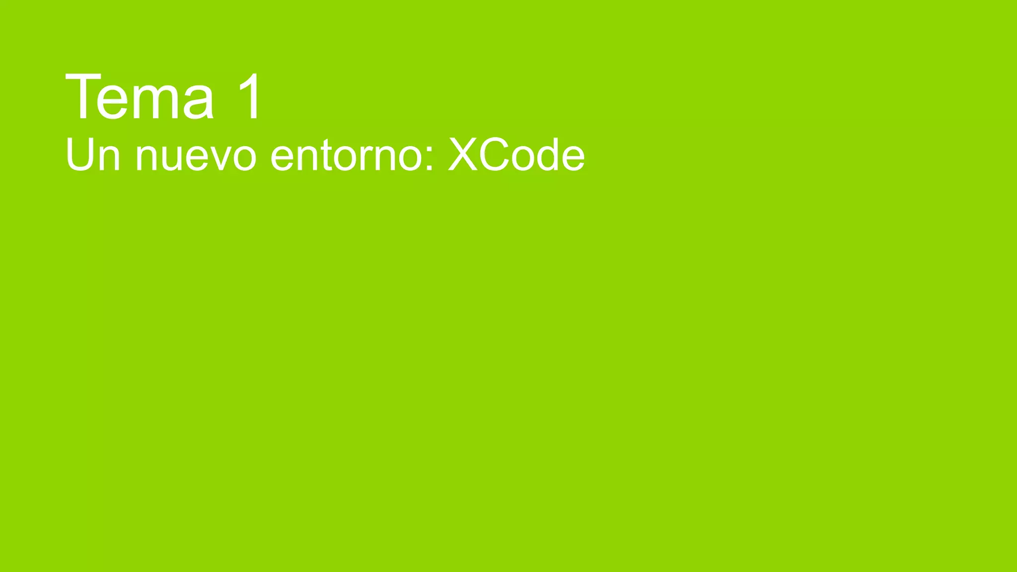 Tema 1
Un nuevo entorno: XCode
 