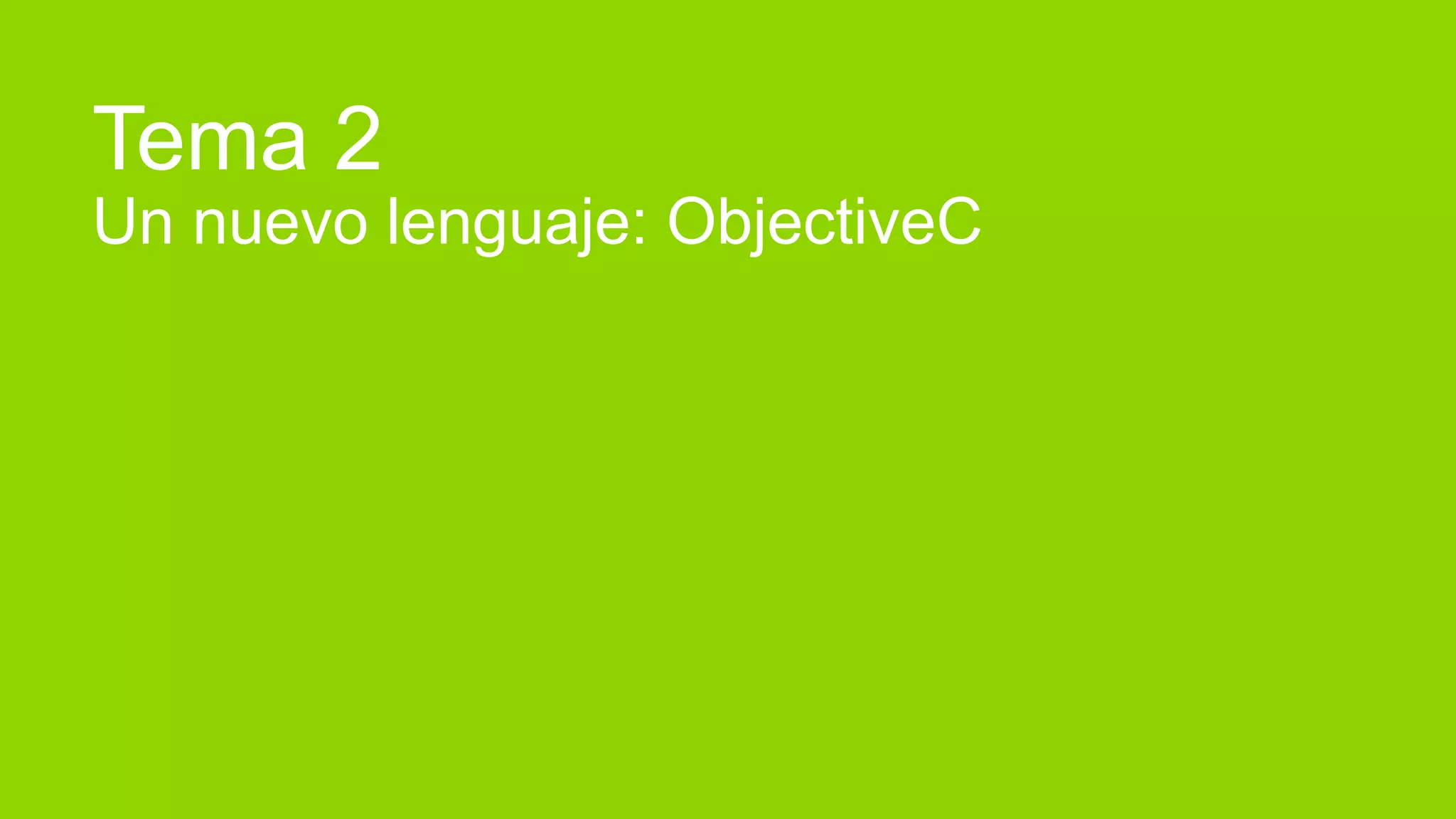 Tema 2
Un nuevo lenguaje: ObjectiveC
 