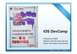 iOS DevCamp
Produced by CSDN
Website: http://devcamp.csdn.net
Weibo: http://weibo.com/cmdnclub
 