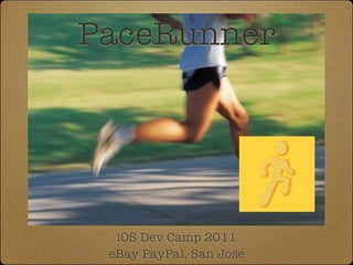 PaceRunner




  iOS Dev Camp 2011
 eBay PayPal, San Jose
 