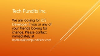 Tech Pundits Inc.
We are looking for iOS
Developer If you or any of
your friends looking for
change. Please contact
immediately at
Radhika@techpunditsinc.com
 