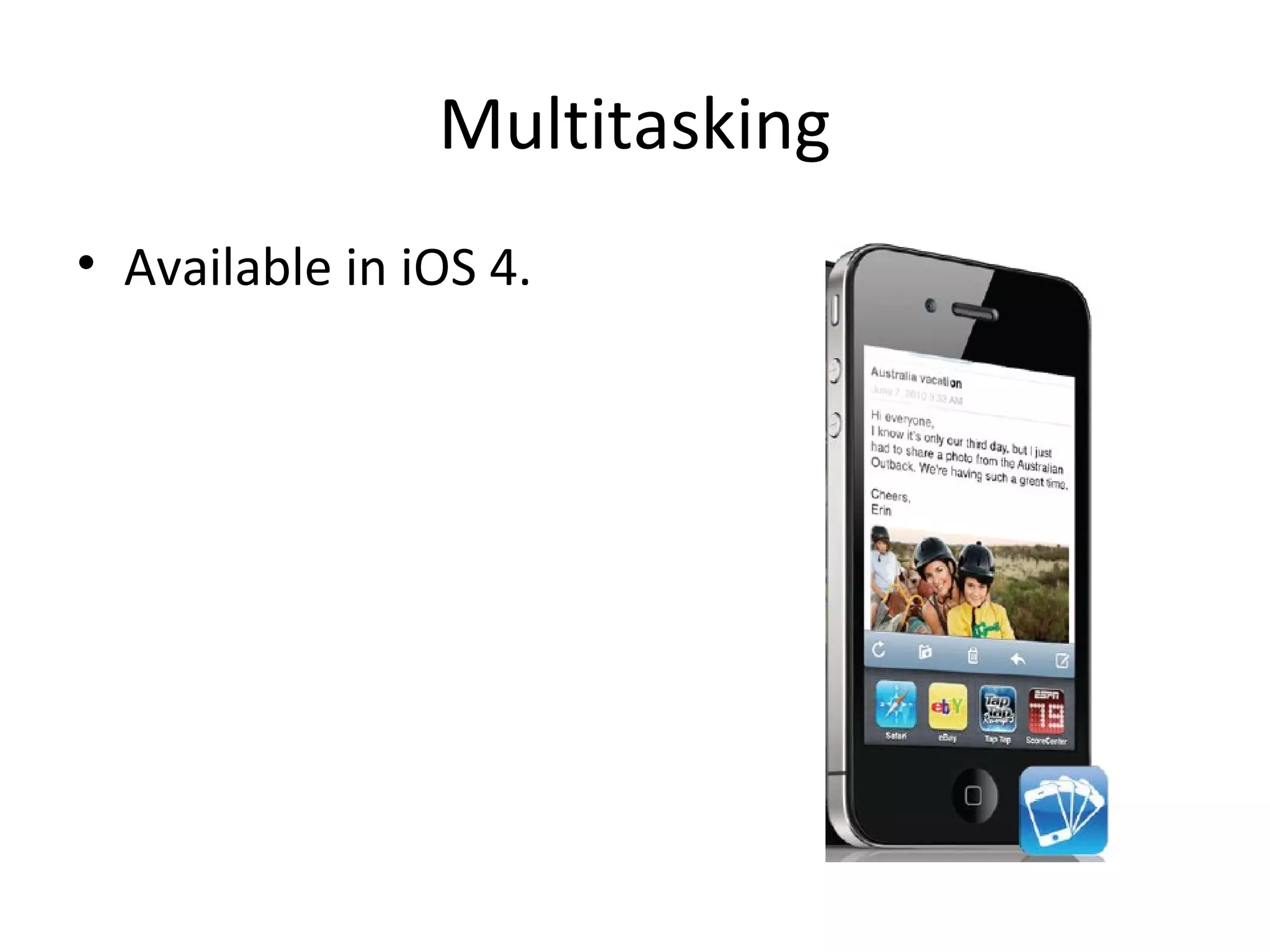 Multitasking
• Available in iOS 4.
 