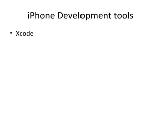 iPhone Development tools
• Xcode
 