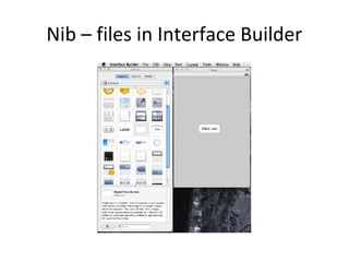 Nib – files in Interface Builder
 