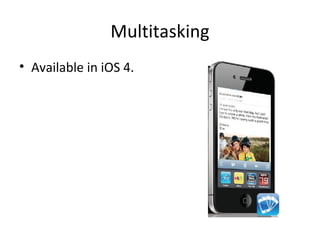 Multitasking
• Available in iOS 4.
 