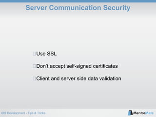 iOS Development - Tips & Tricks
Server Communication Security
Use SSL
Don’t accept self-signed certificates
Client and server side data validation
 