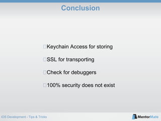 iOS Development - Tips & Tricks
Conclusion
Keychain Access for storing
SSL for transporting
Check for debuggers
100% security does not exist
 
