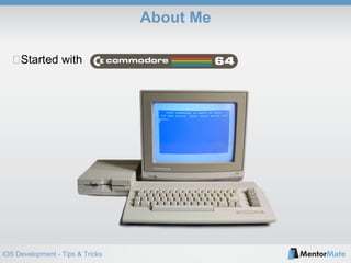 iOS Development - Tips & Tricks
About Me
Started with
 