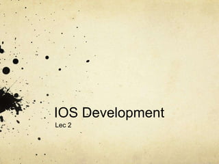 IOS Development
Lec 2
 