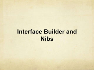 Interface Builder and
         Nibs
 