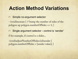 Action Method Variations
     Simple no-argument selector




     Single argument selector - control is „sender‟
//
 