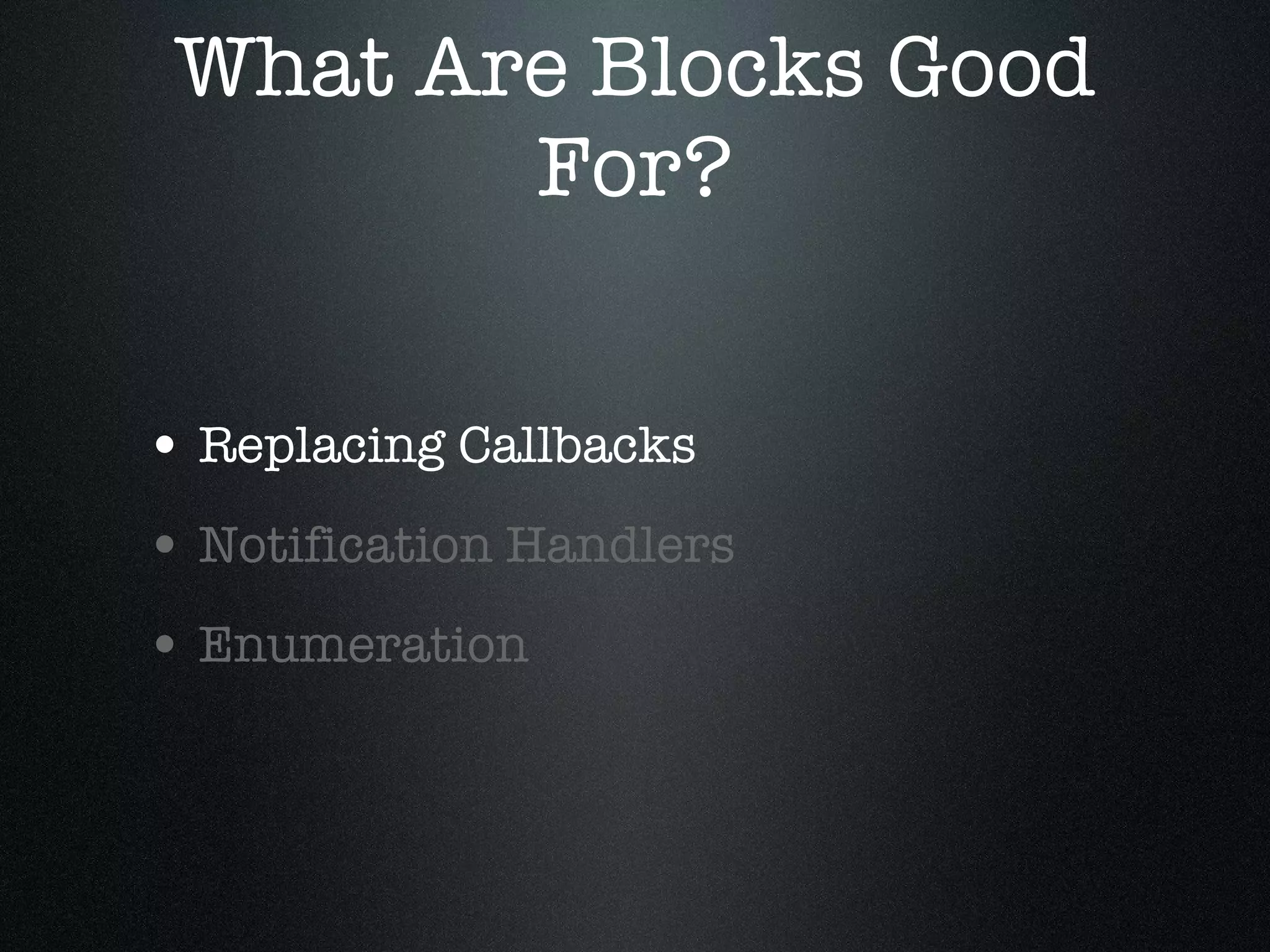 What Are Blocks Good For? Replacing Callbacks Notification Handlers Enumeration 