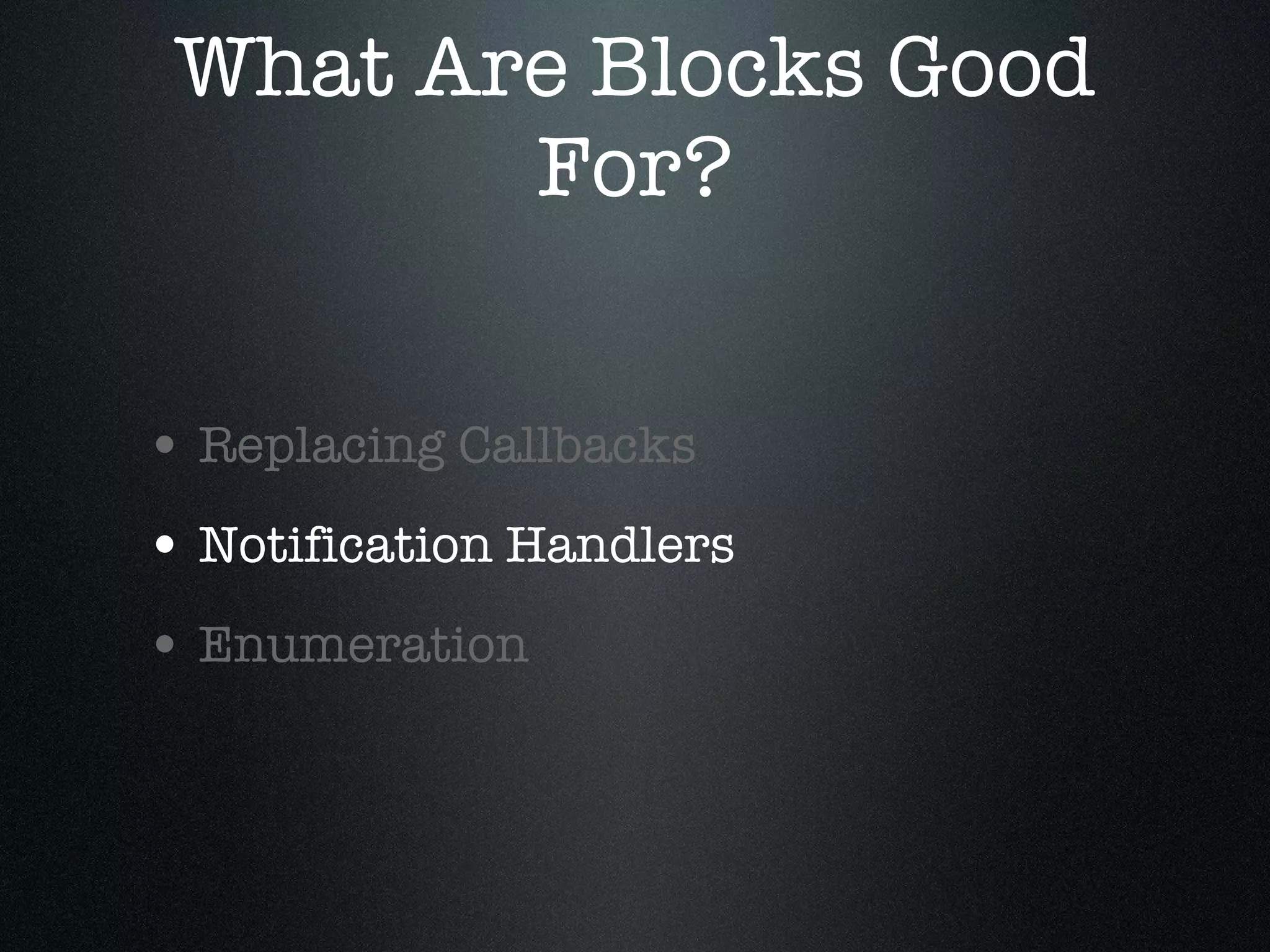 What Are Blocks Good For? Replacing Callbacks Notification Handlers Enumeration 
