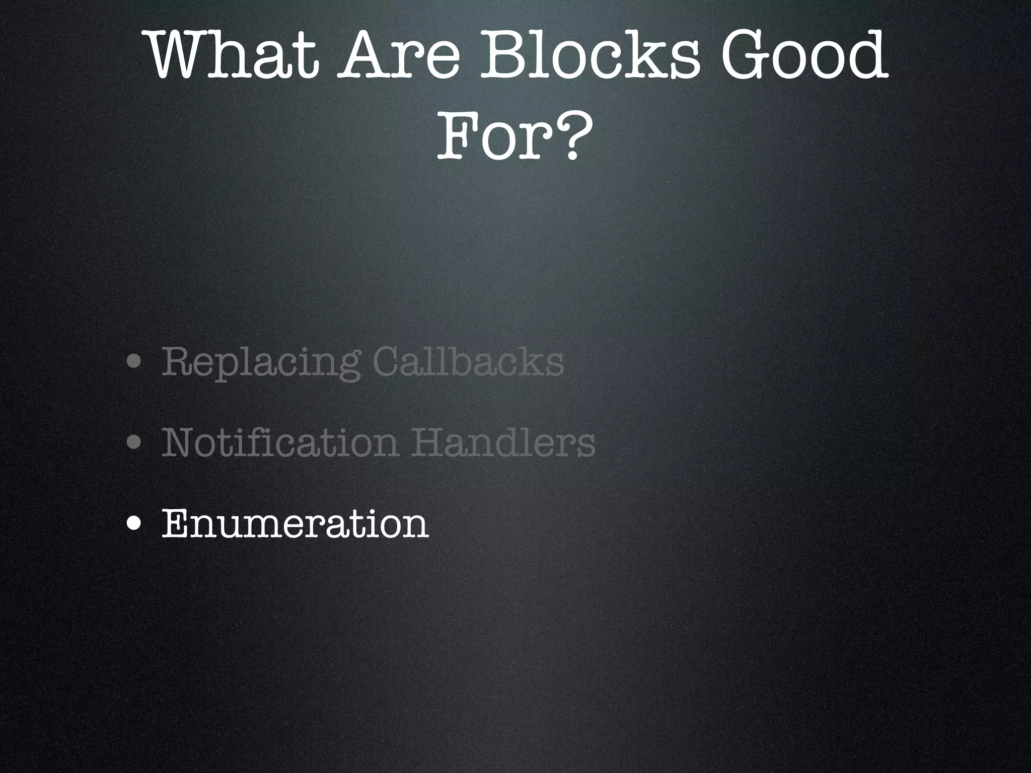 What Are Blocks Good For? Replacing Callbacks Notification Handlers Enumeration 
