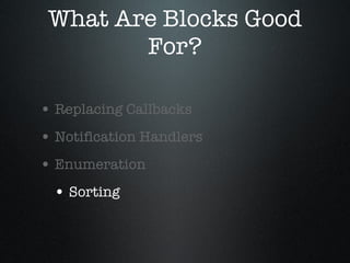 What Are Blocks Good For? Replacing Callbacks Notification Handlers Enumeration Sorting 