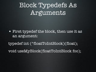 Block Typedefs As Arguments <ul><li>First typedef the block, then use it as an argument: </li></ul><ul><li>typedef int (^f...