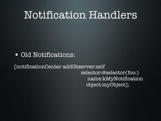 Notification Handlers <ul><li>Old Notifications: </li></ul><ul><li>[notificationCenter addObserver:self   selector:@select...